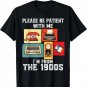 Please Be Patient with Me I'm from The 1900s Funny Vintage Gift Unisex T-Shirt