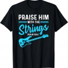 Praise Him With The Strings Christian Worship Bass Guitarist T-Shirt Praise Him With The Strings Christian Worship Bass Guitarist T-Shirt