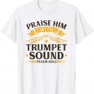 Praise Him With Trumpet Sound, Christian Worship Trumpeter T-Shirt Praise Him With Trumpet Sound, Christian Worship Trumpeter T-Shirt