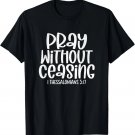 Pray Without Ceasing 1 Thessalonians 5_17 Christian T-Shirt