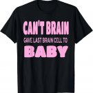 Pregnant Humor Can't Brain Gave Last Brain Cell To Baby T-Shirt Pregnant Humor Can't Brain Gave Last Brain Cell To Baby T-Shirt