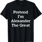 Pretend Alexander The Great Costume Funny Halloween Party T-Shirt Pretend Alexander The Great Costume Funny Halloween Party T-Shirt