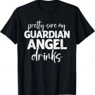 Pretty Sure My Guardian-Angel Drinks Funny Quotes Gift Unisex T-Shirt Pretty Sure My Guardian-Angel Drinks Funny Quotes Gift Unisex T-Shirt