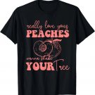 really love your PEACHES wanna Shake YOUR tree T-Shirt really love your PEACHES wanna Shake YOUR tree T-Shirt
