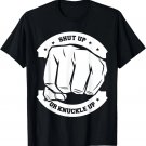 Shut Up Or Knuckle Up - Bare Knuckle Boxing T-Shirt