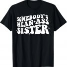 Somebody's Mean Ass Sister Funny Humor Quote Apparel T-Shirt