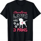Sometimes Love Has 3 Paws _ Proud Tripod Dog Parent Quote T-Shirt Sometimes Love Has 3 Paws _ Proud Tripod Dog Parent Quote T-Shirt