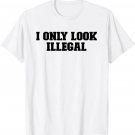 Sport Funny Saying I Only Look Illegal T-Shirt