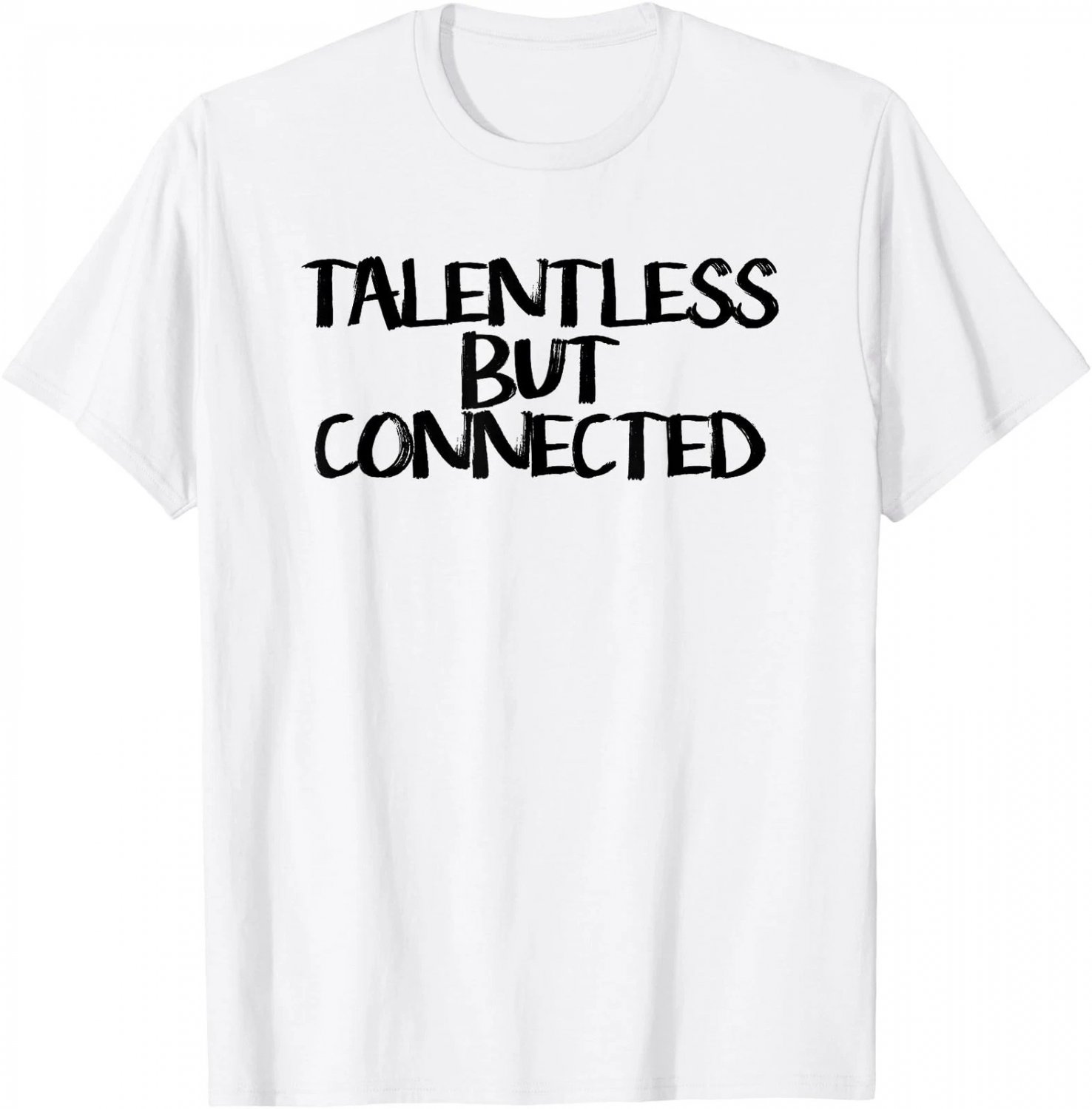 Talentless But Connected, Funny Saying Humor T-Shirt