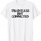 Talentless But Connected, Funny Saying Humor T-Shirt