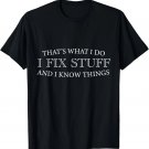 That's What I Do I Fix Stuff And I Know Things Funny Fathers T-Shirt