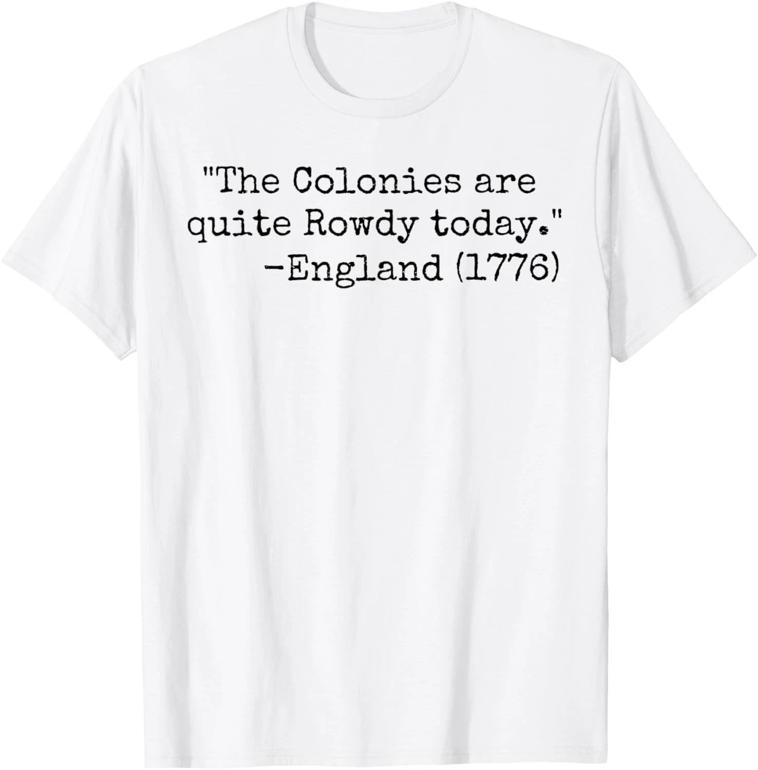 The colonies are quite rowdy today funny 4th of July humor T-Shirt
