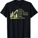 The Earth Has Music for Those Who Listen Nature Mountain Gift Unisex T-Shirt
