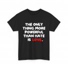 The ONLY Thing More Powerful Than Hate is Love Gift T-Shirt S - 5XL