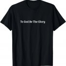 To God Be The Glory Christian Faith Witness T-Shirt