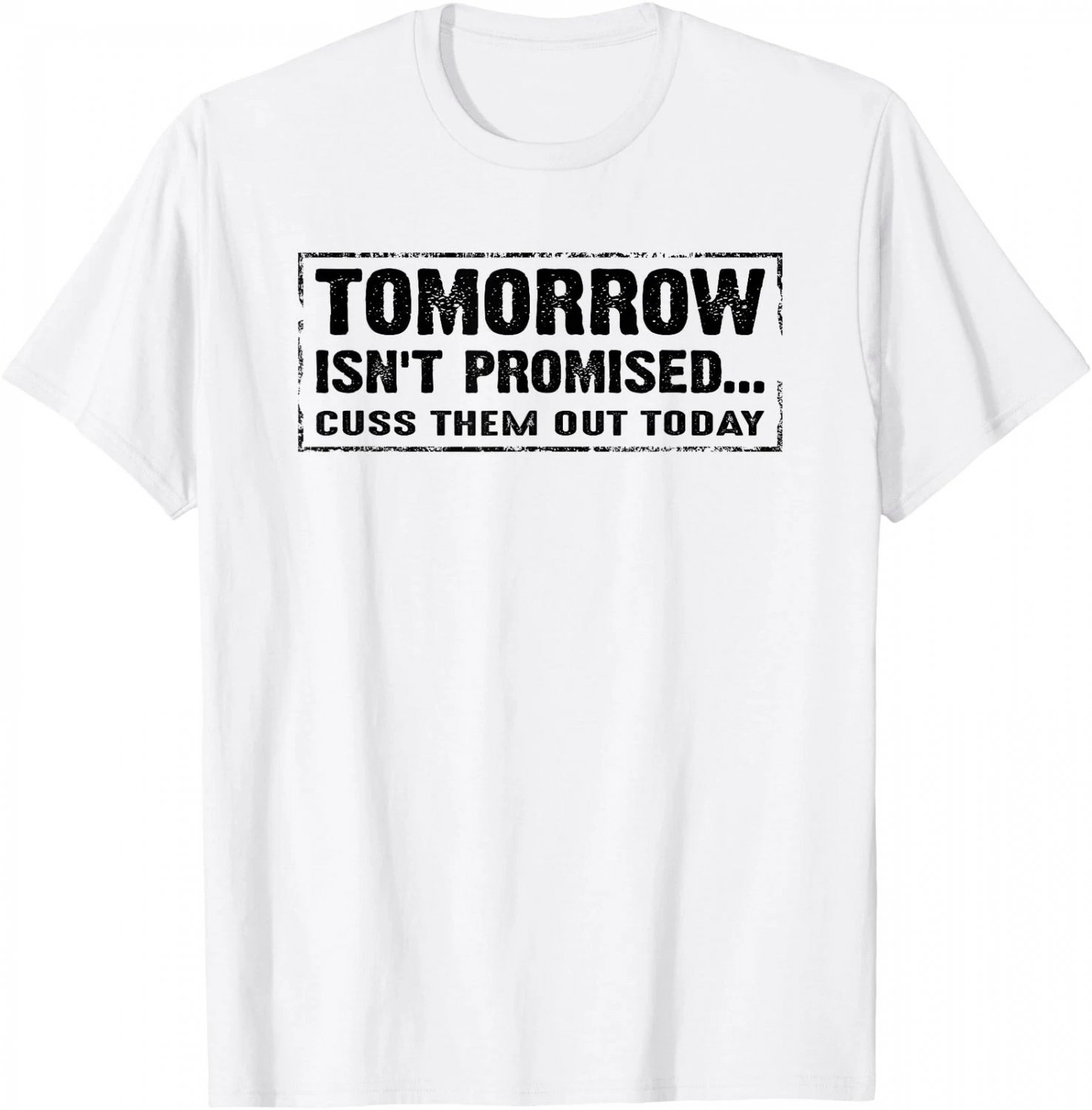 Tomorrow Isn't Promised... Cuss Them Out Today Funny Saying T-Shirt