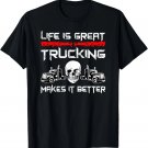 Trucker Life Is Great Trucking Makes It Better Truck Driver T-Shirt