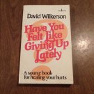 Have You Felt Like Giving Up Lately by David Wilkerson (1992) (R2) Fleming H. Revell PB