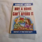 How to Buy a Home When You Can't Afford It by Robert Irwin (2002) (R3) McGraw Hill PB How to Buy a Home When You Can't Afford It by Robert Irwin (2002) (R3) McGraw Hill PB