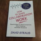 How to Make Collaboration Work by David Straus (2002) (R3) Berrett-Koehler Publishers PB How to Make Collaboration Work by David Straus (2002) (R3) Berrett-Koehler Publishers PB