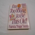 I'm Too Young to Be This Old! by Particia Poppy Smith (1997) (L3) Bethany House Publishers PB