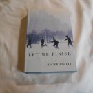 Let Me Finish by Roger Angell (2006) (L6) Harcourt Inc First Edition HC