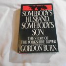 Somebody's Husband, Somebody's Son_ The Story of the Yorkshire Ripper by Gordon Burn 1985_L3 HC Somebody's Husband, Somebody's Son_ The Story of the Yorkshire Ripper by Gordon Burn 1985_L3 HC