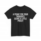 A Penny For Your Thoughts Seems A Little Pricey Sarcasm Funny Women Men Shirt A Penny For Your Thoughts Seems A Little Pricey Sarcasm Funny Women Men Shirt