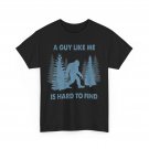 Bigfoot A Guy Like Me Is Hard To Forest Find Sasquatch Believers Shirt Bigfoot A Guy Like Me Is Hard To Forest Find Sasquatch Believers Shirt