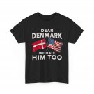 Dear Denmark We Hate Him Too T-Shirt Dear Denmark We Hate Him Too T-Shirt