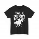Derby Day Funny Shirt, Talk Derby To Me Horse Racing Lovers T-Shirt