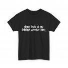 Don't Look At Me I Didn't Vote for Him Shirt, Political Funny Shirt