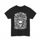 Funny Sarcastic Waiting for The Big Beautiful Obituary T-Shirt Funny Sarcastic Waiting for The Big Beautiful Obituary T-Shirt