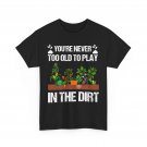 Gardening T-Shirt, Gardener You're Never Too Old Women Men Funny Shirt