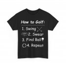 Golf How To Golf Swing Swear Find Ball Repeat Golfer Women Men T-Shirt