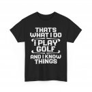 Golf T-Shirt, That's What I Do I Play Golf And I Know Things Women Men Shirt