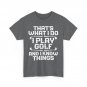 Golf T-Shirt, That's What I Do I Play Golf And I Know Things Women Men Shirt