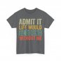 Good Funny Gifts Admit It Life Would Be Boring Without Me Retro Graphic T-Shirt