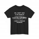 I Dont Have a Car Problem I Have a Storage Problem T-Shirt I Dont Have a Car Problem I Have a Storage Problem T-Shirt