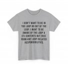 I Don't Want to Be in The Loop or Out of The Loop i Want to T-Shirt I Don't Want to Be in The Loop or Out of The Loop i Want to T-Shirt
