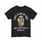 I Got A Jar Of Dirt And Guess What's Inside It_ T-Shirt