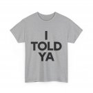 I Told Ya T-Shirt