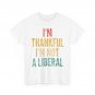 Iâm Thankful Iâm Not A Liberal - Funny Saying Sarcastic T-Shirt