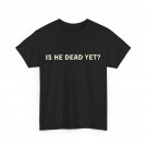 Is He Dead Yet Shirt, Letter Print Women Men T-shirt