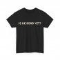 Is He Dead Yet Shirt, Letter Print Women Men T-shirt