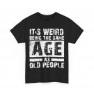 Its Weird Being The Same Age as Old People Vintage T-Shirt Its Weird Being The Same Age as Old People Vintage T-Shirt