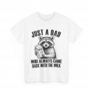 Just A Dad Who Always Came Back With The Milk Sarcastic Quote Dad T-shirt