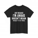 Just Because I'm Awake Funny Saying T-Shirt Just Because I'm Awake Funny Saying T-Shirt