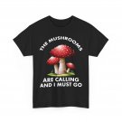 Mushroom T-Shirt, Mushrooms Are Calling And I Must Go Fungi Lovers Funny Shirt