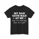 My dad gets mad at me but I'm Literally him as a Girl T-Shirt My dad gets mad at me but I'm Literally him as a Girl T-Shirt